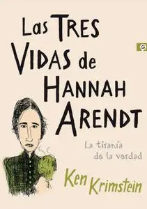 Las tres vidas de Hannah Arendt. La tiranía de la verdad