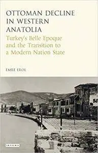 The Ottoman Crisis in Western Anatolia: Turkey’s Belle Epoque and the Transition to a Modern Nation State