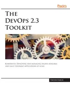 The DevOps 2.3 Toolkit: Kubernetes: Deploying and managing highly-available and fault-tolerant applications at scale