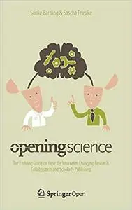 Opening Science: The Evolving Guide on How the Internet is Changing Research, Collaboration and Scholarly Publishing