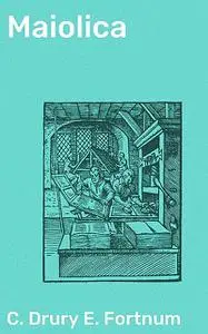 «Maiolica» by C. Drury E. Fortnum