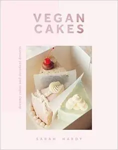 Vegan Cakes: Dreamy Cakes & Decadent Desserts