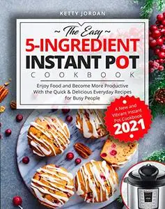 The Easy 5-Ingredient Instant Pot Cookbook