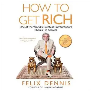 How to Get Rich: One of the World's Greatest Entrepreneurs Shares His Secrets [Audiobook]