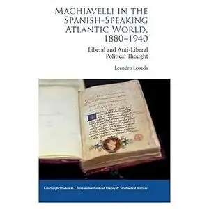 Machiavelli in the Spanish-Speaking Atlantic World, 1880-1940: Liberal and Anti-Liberal Political Thought