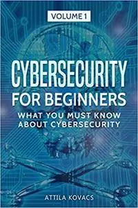 Cybersecurity for Beginners: What You Must Know about Cybersecurity