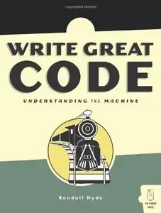 Write Great Code: Volume 1: Understanding the Machine by Randall Hyde [Repost]