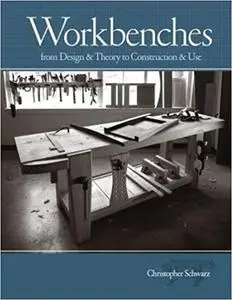 Workbenches: From Design And Theory To Construction And Use (Popular Woodworking)
