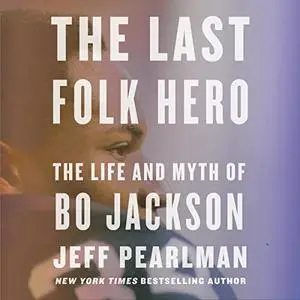 The Last Folk Hero: The Life and Myth of Bo Jackson [Audiobook]