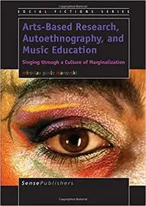 Arts-Based Research, Autoethnography, and Music Education: Singing Through a Culture of Marginalization