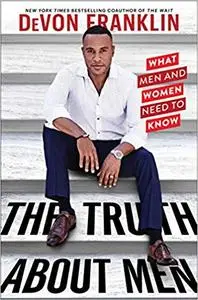 The Truth About Men: What Men and Women Need to Know