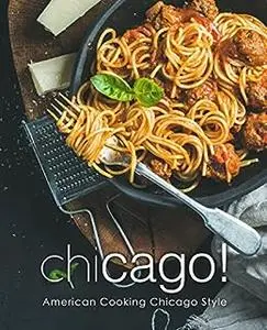 Chicago!: American Cooking Chicago Style (2nd Edition)