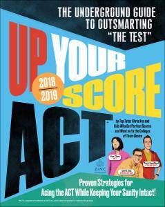 Up Your Score: ACT, 2018-2019 Edition: The Underground Guide to Outsmarting "The Test"