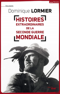 Histoires extraordinaires de la Seconde Guerre mondiale - Dominique Lormier