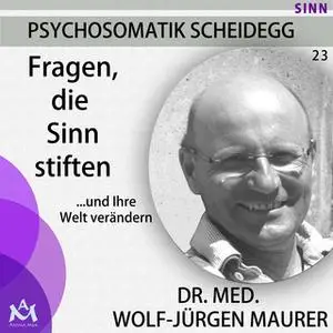 «Fragen, die Sinn stiften: und Ihre Welt verändern» by Dr. med. Wolf-Jürgen Maurer