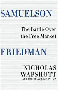 Samuelson Friedman: The Battle Over the Free Market