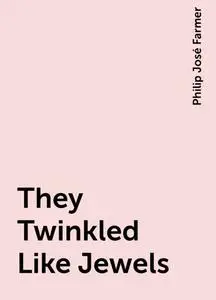 «They Twinkled Like Jewels» by Philip José Farmer