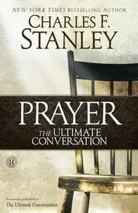 «Prayer: The Ultimate Conversation» by Charles F. Stanley