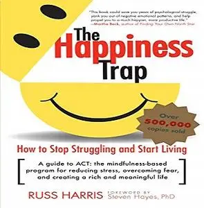 The Happiness Trap: How to Stop Struggling and Start Living: A Guide to ACT [Audiobook]