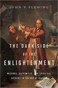 The Dark Side of the Enlightenment: Wizards, Alchemists, and Spiritual Seekers in the Age of Reason