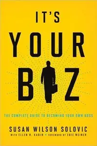 It's Your Biz: The Complete Guide to Becoming Your Own Boss