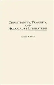 Christianity, Tragedy, and Holocaust Literature (Contributions to the Study of Religion,)