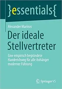 Der ideale Stellvertreter: Eine empirisch begründete Handreichung für alle Anhänger moderner Führung