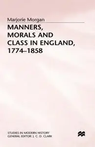 Manners, Morals and Class in England 1774-1858 (Studies in Modern History) by Marjorie Morgan