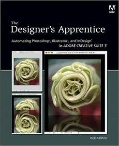The Designer's Apprentice: Automating Photoshop, Illustrator, and InDesign in Adobe Creative Suite 3 (Repost)