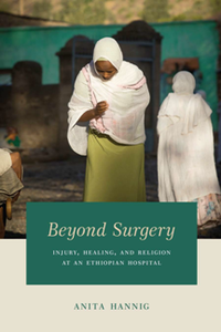 Beyond Surgery : Injury, Healing, and Religion at an Ethiopian Hospital