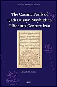 The Cosmic Perils of Qadi Ḥusayn Maybudī In Fifteenth-Century Iran