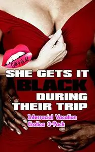 She Gets It Black During Their Trip: Interracial Vacation Erotica 3-Pack Bundle