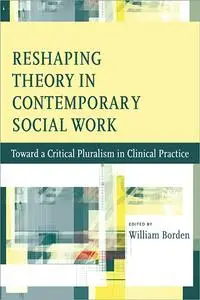 Reshaping Theory in Contemporary Social Work: Toward a Critical Pluralism in Clinical Practice