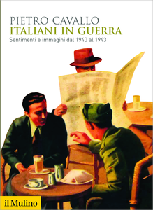 Italiani in guerra. Sentimenti e immagini dal 1940 al 1943 - Pietro Cavallo