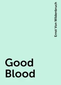 «Good Blood» by Ernst Von Wildenbruch
