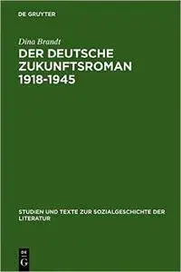 Der Deutsche Zukunftsroman 1918-1945: Gattungstypologie Und Sozialgeschichtliche Verortung
