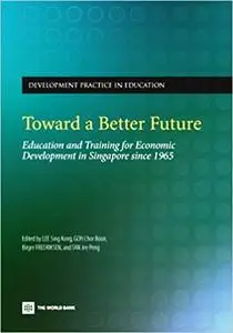 Toward a Better Future: Education and Training for Economic Development in Singapore Since 1965