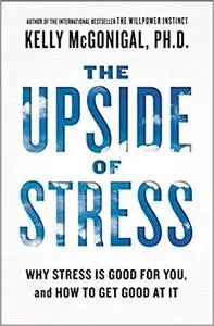 The Upside of Stress: Why Stress Is Good for You, and How to Get Good at It [Repost]