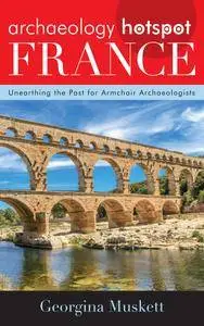 Archaeology Hotspot France: Unearthing the Past for Armchair Archaeologists (Archaeology Hotspots)