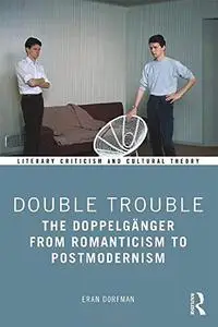 Double Trouble: The Doppelgänger from Romanticism to Postmodernism (Literary Criticism and Cultural Theory)