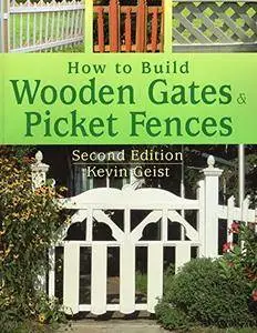 How to Build Wooden Gates & Picket Fences, 2 Edition