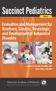 Succinct Pediatrics: Evaluation and Management for Newborn, Genetic, Neurologic, and Developmental-Behavioral Disorders