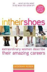 «In Their Shoes: Extraordinary Women Describe Their Amazing Careers» by Deborah Reber