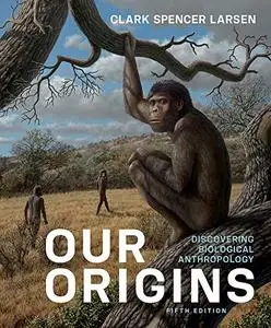 Our Origins: Discovering Biological Anthropology, 5th Edition