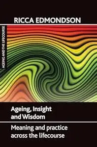 Ageing, Insight and Wisdom: Meaning and Practice across the Lifecourse