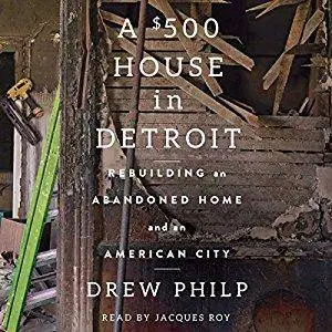 A $500 House in Detroit: Rebuilding an Abandoned Home and an American City [Audiobook]
