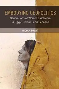 Embodying Geopolitics: Generations of Women’s Activism in Egypt, Jordan, and Lebanon