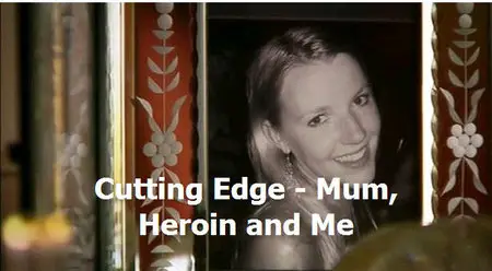 Cutting Edge - Mum, Heroin and Me
