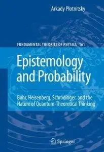 Epistemology and Probability: Bohr, Heisenberg, Schrödinger, and the Nature of Quantum-Theoretical Thinking (repost)