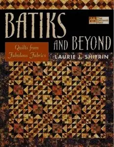 Batiks and Beyond: 22 Quilts from Fabulous Fabrics [Repost]